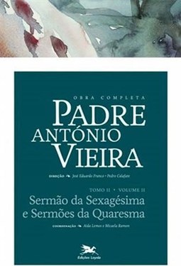 OBRA COMPLETA PADRE ANTONIO VIEIRA - TOMO 2 - VOL. II: SERMAO DA SEXAGESIMA E SERMOES DA QUARESMA