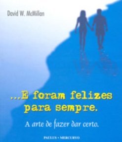 E Foram Felizes para Sempre: a Arte de Fazer Dar Certo