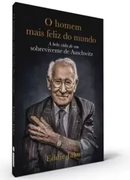 O Homem Mais Feliz do Mundo: a Bela Vida de Um Sobrevivente de Auschwitz