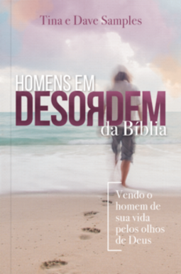 Homens em desordem da Bíblia: vendo o homem de sua vida pelos olhos de Deus