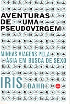 Aventuras de uma Pseudovirgem: Minhas Viagens Pela Ásia em Busca...