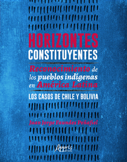 Horizontes constituyentes: reconocimiento de los pueblos indígenas en América Latina: los casos de Chile y Bolivia