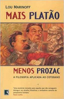Mais Platão, Menos Prozac: a Filosofia Aplicada ao Cotidiano
