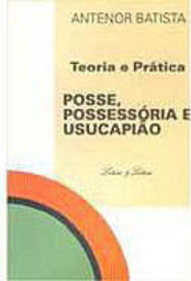 Posse, Possessória e Usucapião: Teoria e Prática