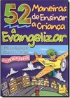 52 Maneiras de Ensinar a Criança a Evangelizar