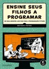 Ensine seus filhos a programar: Um guia amigável aos pais para a programação Python