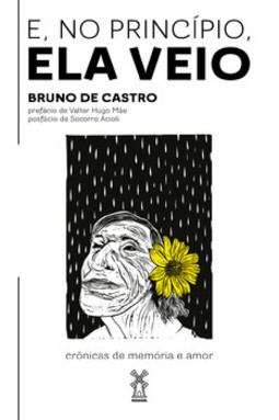 E, no princípio, ela veio: crônicas de memória e amor