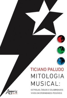 Mitologia musical: estrelas, ídolos e celebridades vivos em eternidades possíveis