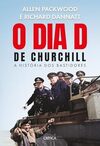 O dia D de Churchill: Os bastidores do evento que definiu o rumo da Segunda Guerra Mundial