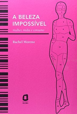 Beleza Impossível, A: Mulher, Mídia e Consumo