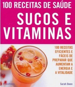 100 Receitas de Saúde: Sucos e Vitaminas