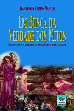 Em busca da verdade dos mitos: Segundo a sabedoria iniciática das idades