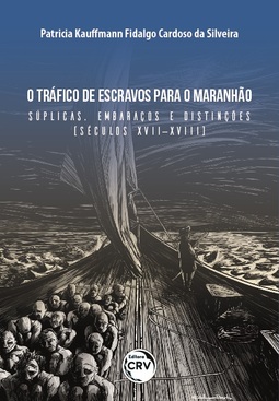 O tráfico de escravos para o Maranhão: súplicas, embaraços e distinções (séculos XVII-XVIII)