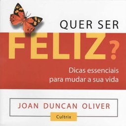 Quer Ser Feliz?: Dicas Essenciais para Mudar a Sua Vida
