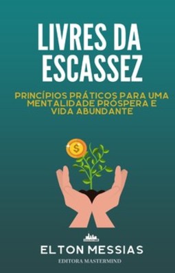 Livres de escassez: princípios práticos para uma mentalidade próspera e vida abundante 
