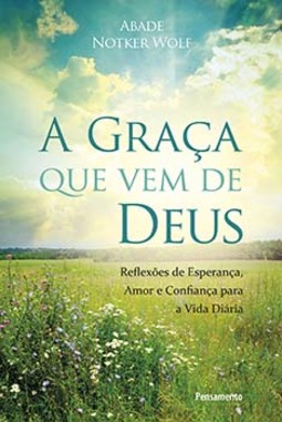 A graça que vem de Deus: reflexões de esperança, amor e confiança para a vida diária