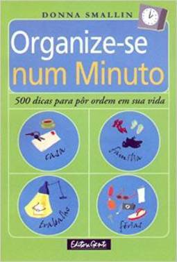 Organize-se Num Minuto: 500 Dicas para pôr Ordem em Sua Vida