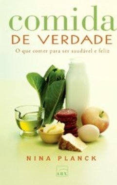 Comida de Verdade: o que Comer para Ser Saudável e Feliz