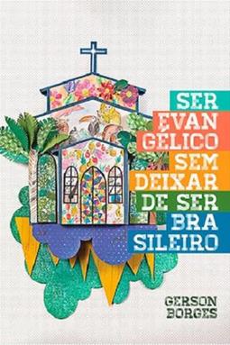 Ser Evangélico Sem Deixar de Ser Brasileiro