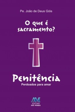 O que é sacramento?: penitência - Perdoados para amar