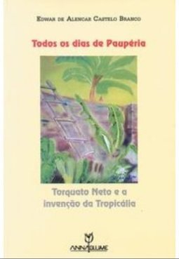 Todos os Dias de Paupéria: Torquato Neto e a Invenção da Tropicália