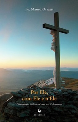 Por Ele, com Ele e n'Ele - Comentário Bíblico à Carta aos Colossenses