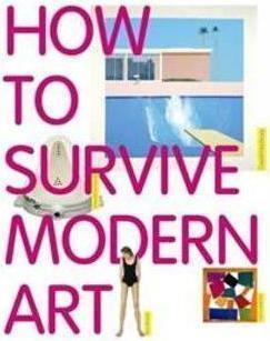 HOW TO SURVIVE MODERN ART