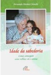 Idade da Sabedoria: Como Conseguir Uma Velhice Sã e Serena