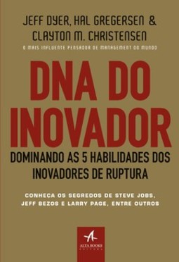 DNA do inovador: dominando as 5 habilidades dos inovadores de ruptura