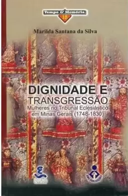 Dignidade e Trangressão - Mulheres no Tribunal Eclesiastico em Minas Gerais (1748-1830)
