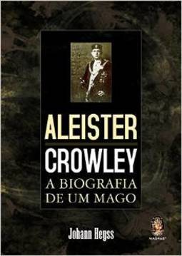 ALEISTER CROWLEY - A BIOGRAFIA DE UM MAGO
