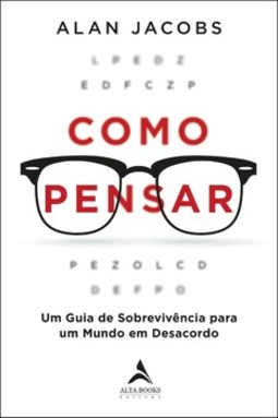 Como pensar: um guia de sobrevivência para um mundo em desacordo