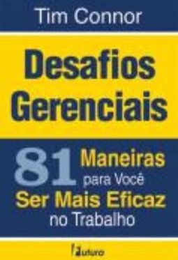 Desafios Gerenciais: 81 Maneiras para Você Ser Mais Eficaz no Trabalho