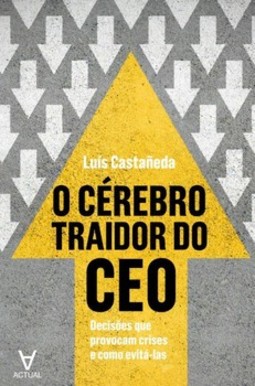 O cérebro traidor do CEO: decisões que provocam crise e como evitá-las