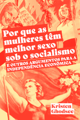 Por que as mulheres têm melhor sexo sob o socialismo e outros argumentos a favor da independência econômica