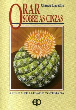 Orar sobre as Cinzas: a Fe e a Realidade Cotidiana