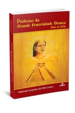 Profecias da grande fraternidade branca: além de 2012
