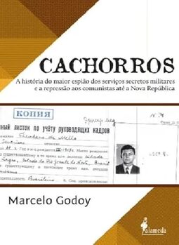 Cachorros: A História do Maior Espião dos Serviços Secretos Militares e a Repressão aos Comunistas Até a Nova República