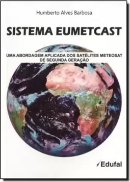 Sistema E U M E T Cast: Uma Abordagem Aplicada dos Satélites Meteosat de Segunda Geração