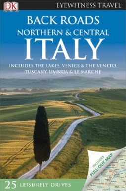 DK Eyewitness Back Roads Northern and Central Italy