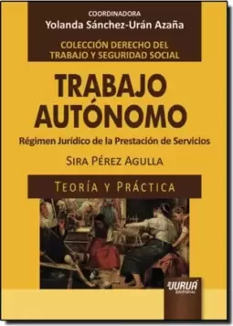 Trabajo Autónomo: Régimen Jurídico de la Prestación de Servicios - Teoría y Práctica