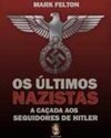 Os Últimos Nazistas: A Caçada Aos Seguidores De Hitler - Mark Felton