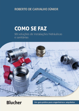 Como se faz: 99 soluções de instalações hidráulicas e sanitárias: Um guia prático para engenheiros e arquitetos