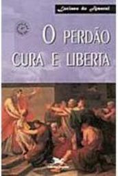 O Perdão Cura e Liberta
