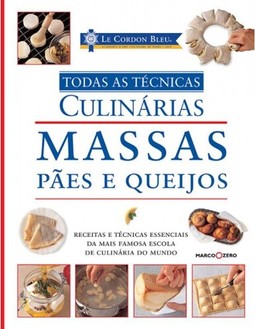 Le Cordon Bleu : Massas, pães e queijos : Todas as técnicas culinárias
