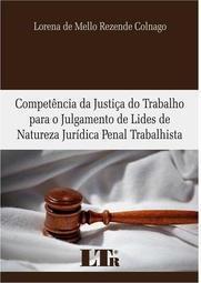 Competência da justiça do trabalho para o julgamento de lides de natureza jurídica penal trabalhista
