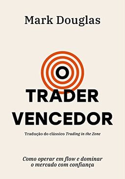 O trader vencedor: Como operar em flow e dominar o mercado com confiança