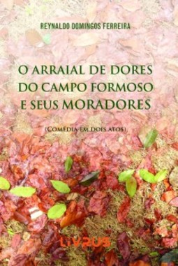 O arraial de Dores do Campo Formoso e seus moradores: comédia em dois atos