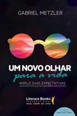 Um novo olhar para a vida: amplie suas expectativas: você irá muito além do que pensa ser possível!