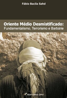 Oriente médio desmistificado: fundamentalismo, terrorismo e barbárie